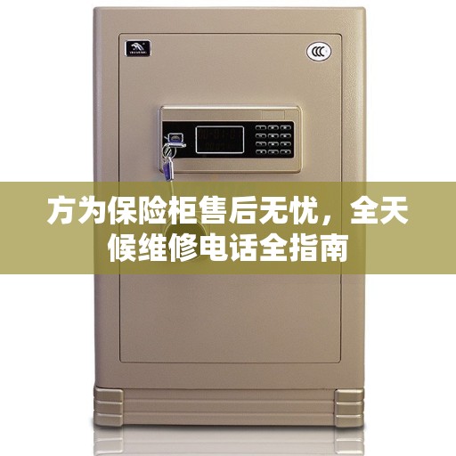 方为保险柜售后无忧，全天候维修电话全指南