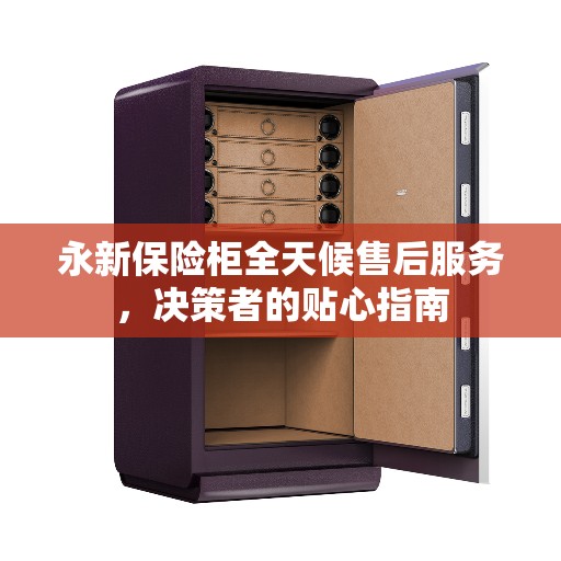 永新保险柜全天候售后服务，决策者的贴心指南
