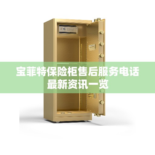 宝菲特保险柜售后服务电话最新资讯一览