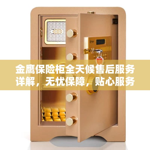 金鹰保险柜全天候售后服务详解，无忧保障，贴心服务伴您每一天