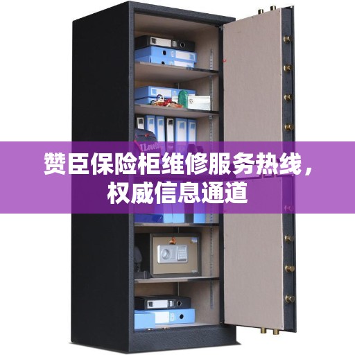 赞臣保险柜维修服务热线，权威信息通道
