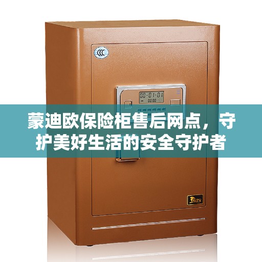 蒙迪欧保险柜售后网点，守护美好生活的安全守护者