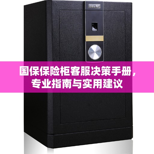 国保保险柜客服决策手册，专业指南与实用建议