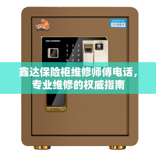 鑫达保险柜维修师傅电话，专业维修的权威指南