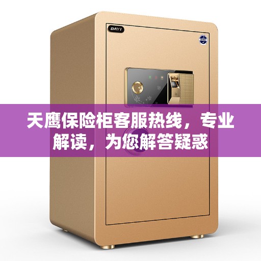 天鹰保险柜客服热线，专业解读，为您解答疑惑