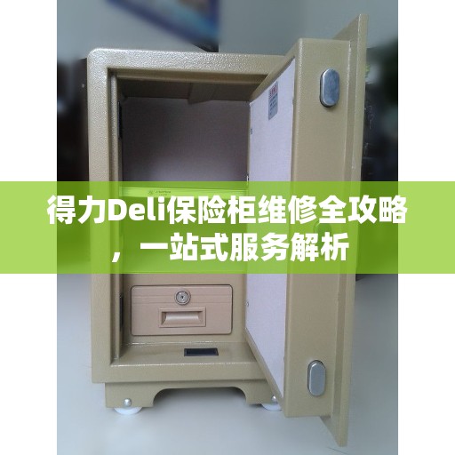 得力Deli保险柜维修全攻略,一站式服务解析 得力Deli保险柜维修全攻略,一站式服务解析