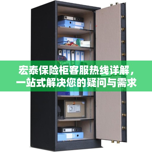 宏泰保险柜客服热线详解，一站式解决您的疑问与需求