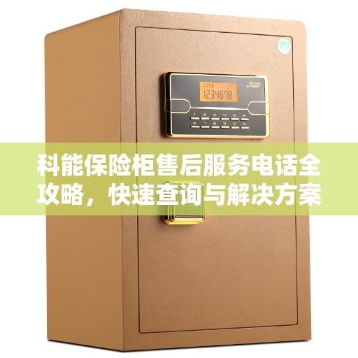 科能保险柜售后服务电话全攻略，快速查询与解决方案