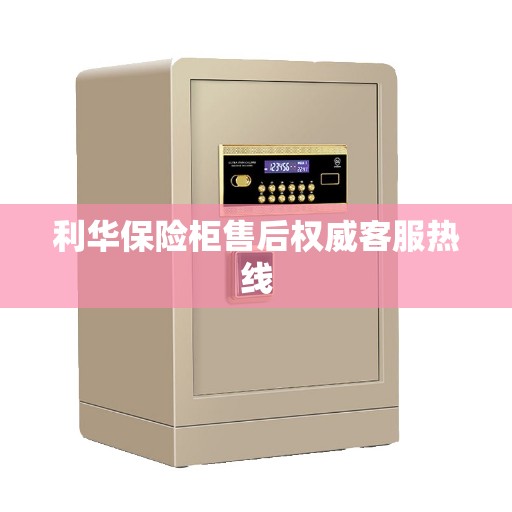 利华保险柜售后权威客服热线
