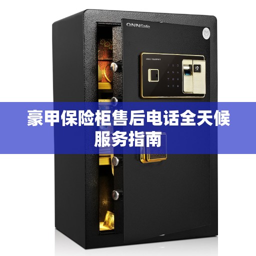 豪甲保险柜售后电话全天候服务指南