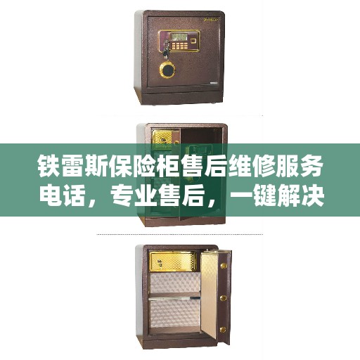 铁雷斯保险柜售后维修服务电话，专业售后，一键解决您的保险柜决策难题