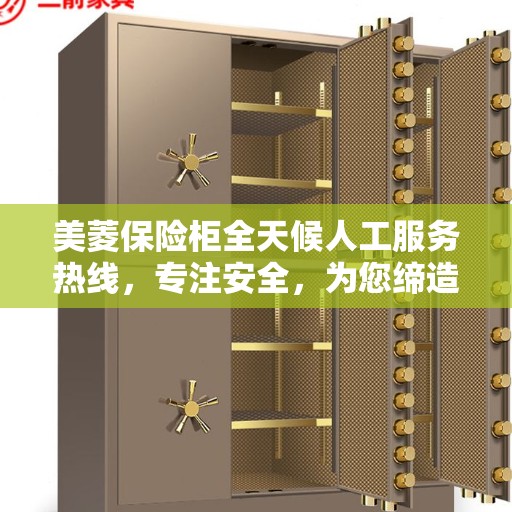 美菱保险柜全天候人工服务热线，专注安全，为您缔造美好生活