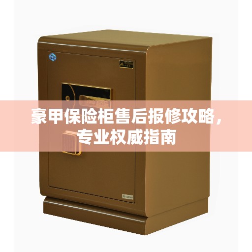 豪甲保险柜售后报修攻略，专业权威指南