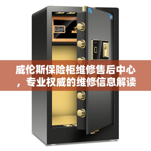 威伦斯保险柜维修售后中心，专业权威的维修信息解读