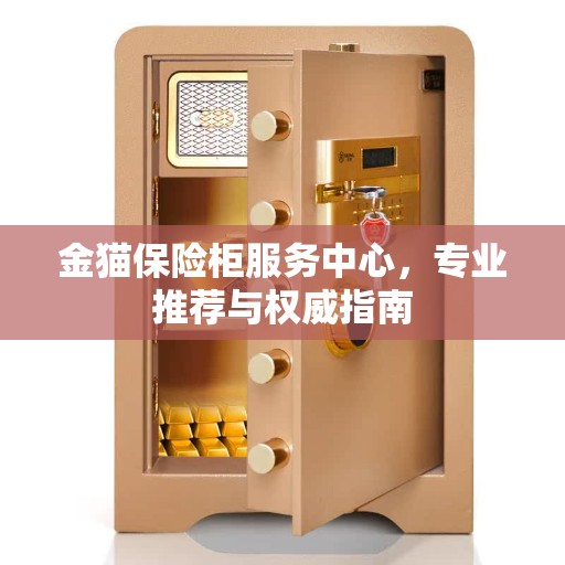 金猫保险柜服务中心，专业推荐与权威指南