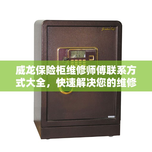 威龙保险柜维修师傅联系方式大全，快速解决您的维修难题