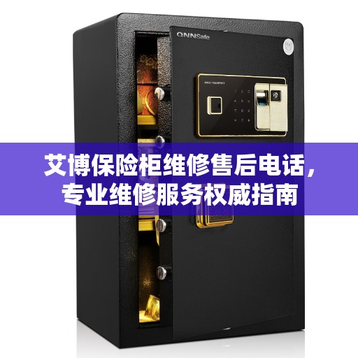 艾博保险柜维修售后电话，专业维修服务权威指南