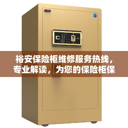 裕安保险柜维修服务热线，专业解读，为您的保险柜保驾护航