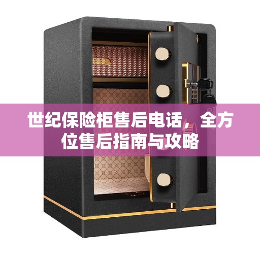世纪保险柜售后电话，全方位售后指南与攻略