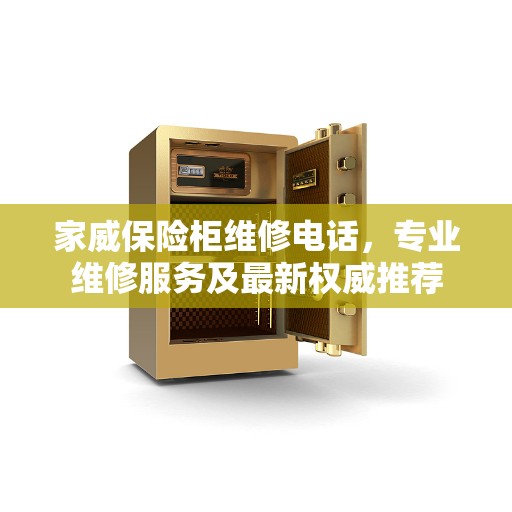家威保险柜维修电话，专业维修服务及最新权威推荐