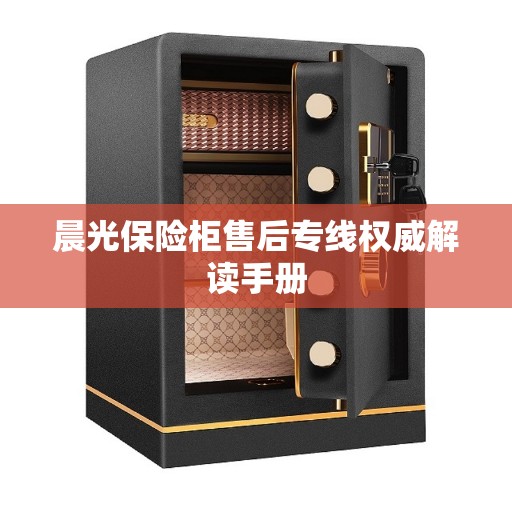 晨光保险柜售后专线权威解读手册