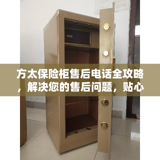 方太保险柜售后电话全攻略，解决您的售后问题，贴心服务体验