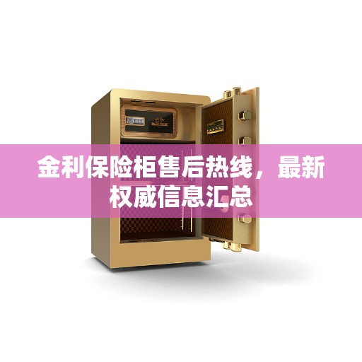 金利保险柜售后热线，最新权威信息汇总