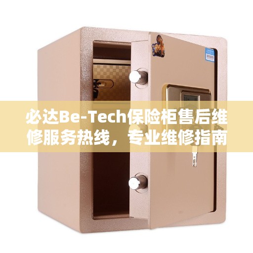 必达Be-Tech保险柜售后维修服务热线，专业维修指南与最新攻略