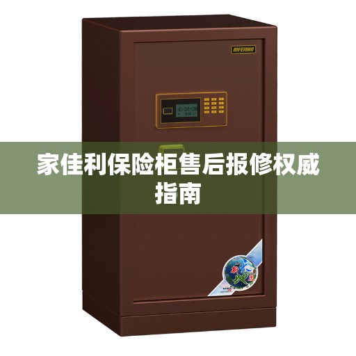 家佳利保险柜售后报修权威指南