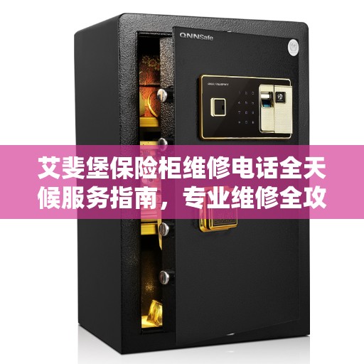 艾斐堡保险柜维修电话全天候服务指南，专业维修全攻略