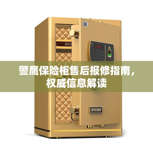 警鹰保险柜售后报修指南，权威信息解读