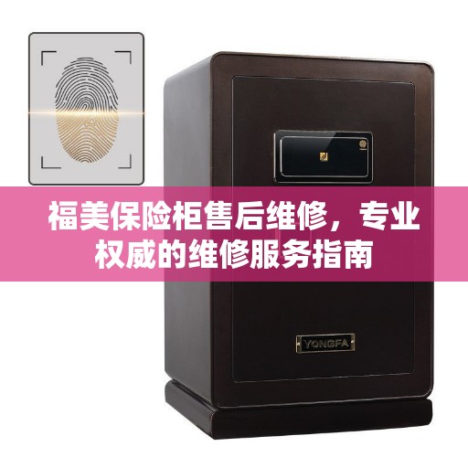 福美保险柜售后维修，专业权威的维修服务指南