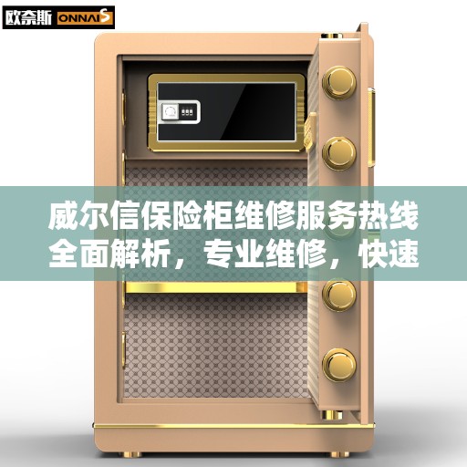 威尔信保险柜维修服务热线全面解析，专业维修，快速响应，最新资讯速递