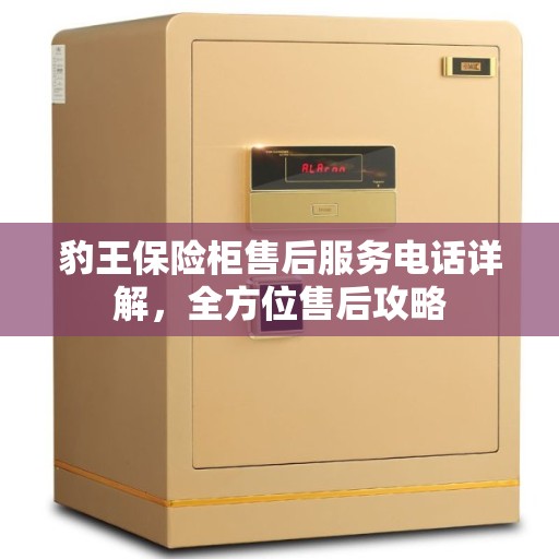 豹王保险柜售后服务电话详解，全方位售后攻略