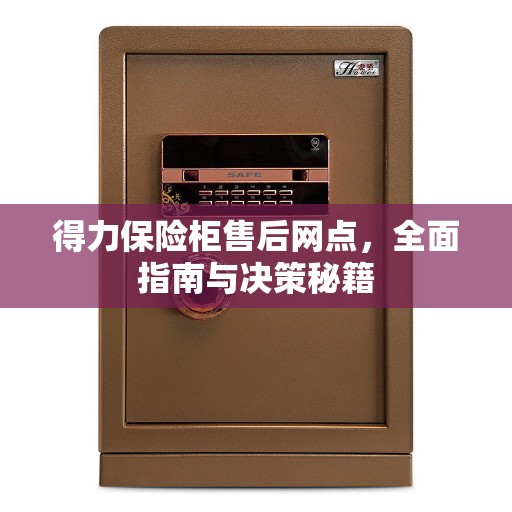 得力保险柜售后网点，全面指南与决策秘籍