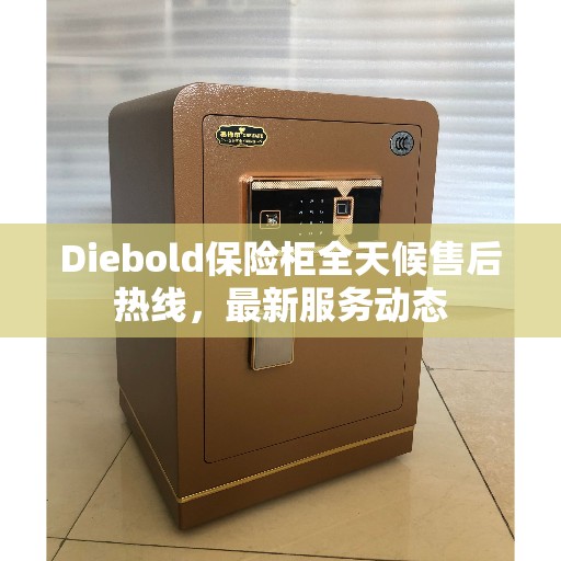 Diebold保险柜全天候售后热线，最新服务动态