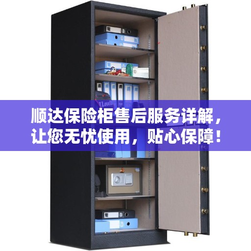 顺达保险柜售后服务详解，让您无忧使用，贴心保障！