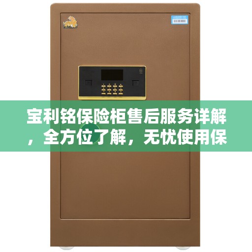 宝利铭保险柜售后服务详解，全方位了解，无忧使用保障