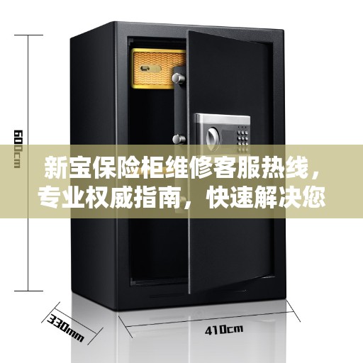 新宝保险柜维修客服热线，专业权威指南，快速解决您的维修难题