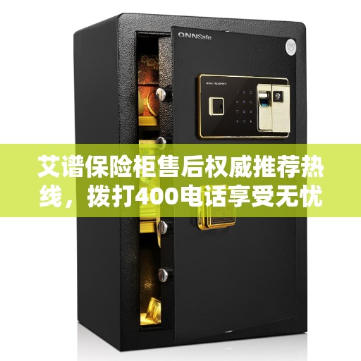 艾谱保险柜售后权威推荐热线，拨打400电话享受无忧服务！