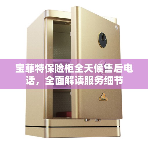 宝菲特保险柜全天候售后电话，全面解读服务细节