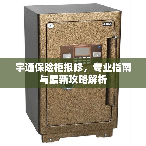 宇通保险柜报修,专业指南与最新攻略解析 宇通保险柜报修,专业指南与最新攻略解析