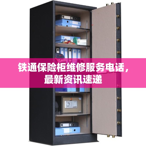 铁通保险柜维修服务电话，最新资讯速递