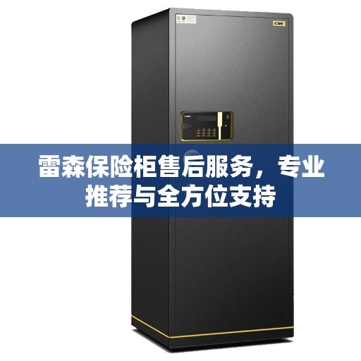 雷森保险柜售后服务，专业推荐与全方位支持