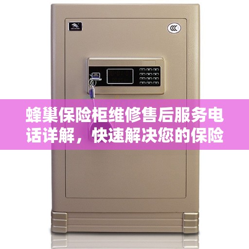 蜂巢保险柜维修售后服务电话详解，快速解决您的保险柜问题决策指南