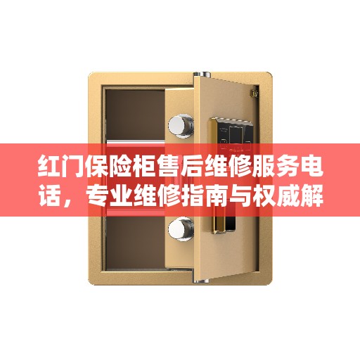 红门保险柜售后维修服务电话，专业维修指南与权威解答