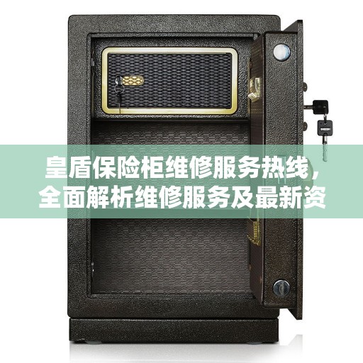 皇盾保险柜维修服务热线，全面解析维修服务及最新资讯