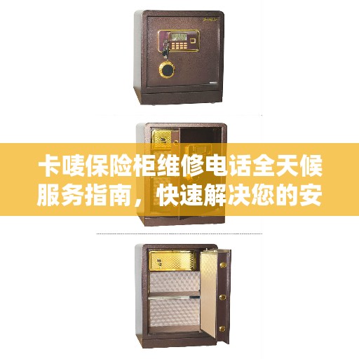 卡唛保险柜维修电话全天候服务指南，快速解决您的安全锁问题