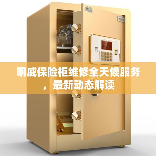 明威保险柜维修全天候服务，最新动态解读