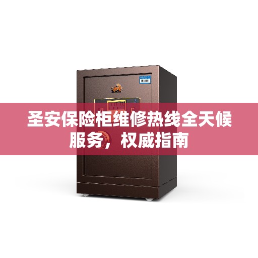圣安保险柜维修热线全天候服务，权威指南